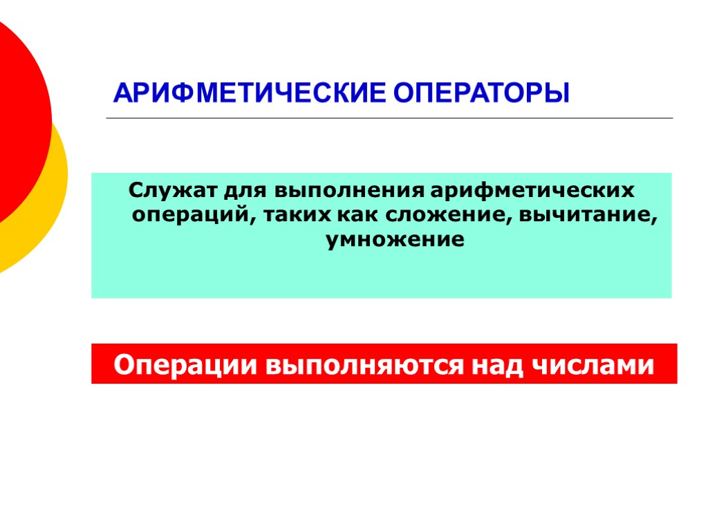 АРИФМЕТИЧЕСКИЕ ОПЕРАТОРЫ Служат для выполнения арифметических операций, таких как сложение, вычитание, умножение Операции выполняются